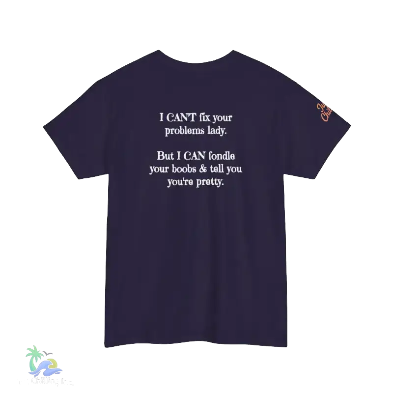 The image is a dark purple t-shirt with white text on it. The text reads, "I CAN'T fix your problems lady. But I CAN'T fiddle your boobs & tell you you're pretty."