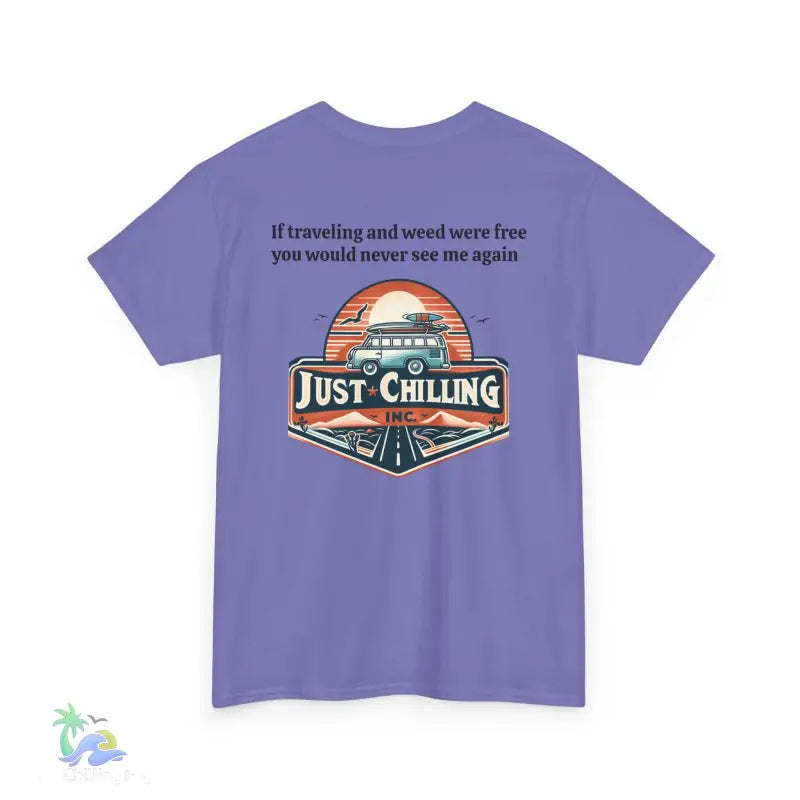 If traveling and weed were free you would never see me againUnisex Heavy Cotton tee - T-Shirt