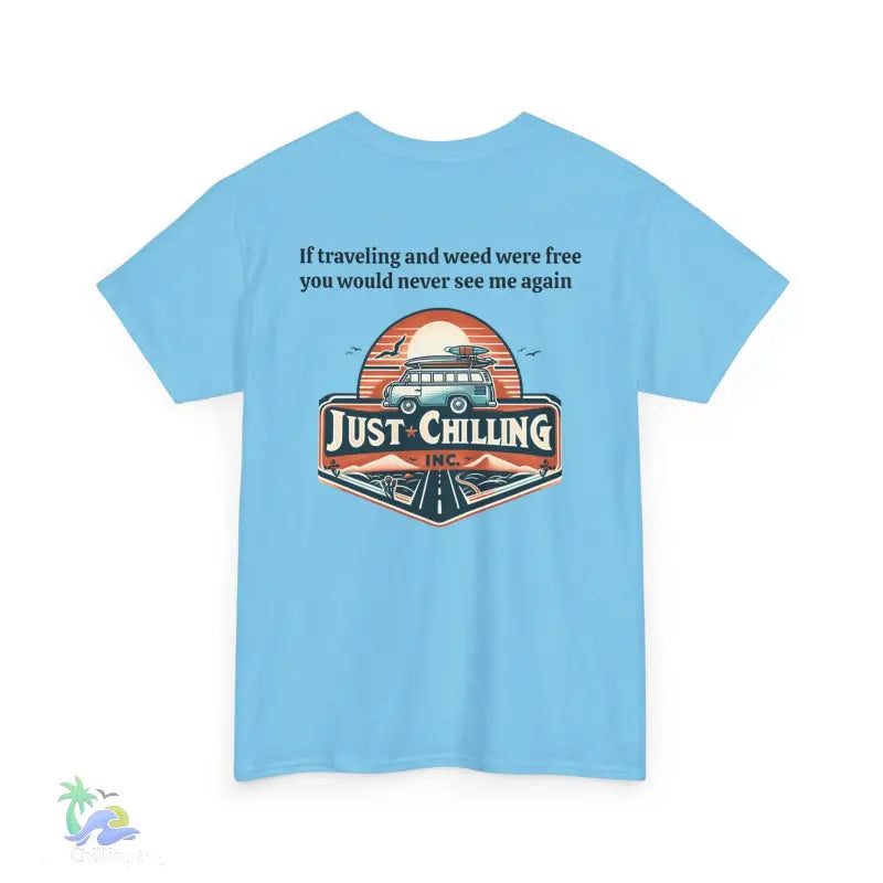 If traveling and weed were free you would never see me againUnisex Heavy Cotton tee - T-Shirt