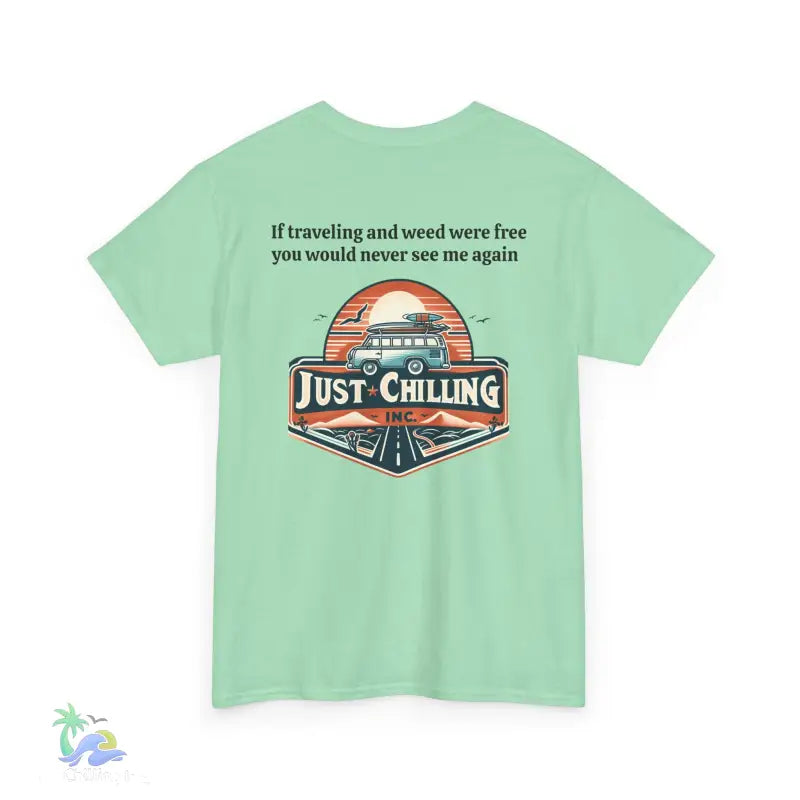 If traveling and weed were free you would never see me againUnisex Heavy Cotton tee - T-Shirt