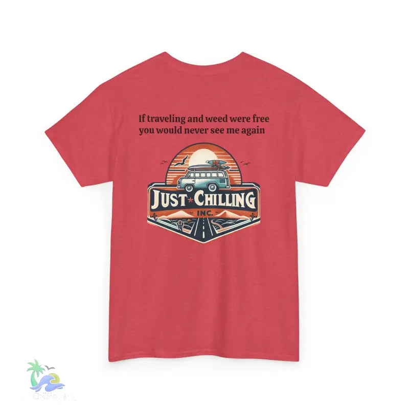 If traveling and weed were free you would never see me againUnisex Heavy Cotton tee - T-Shirt