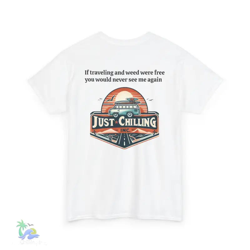 If traveling and weed were free you would never see me againUnisex Heavy Cotton tee - T-Shirt