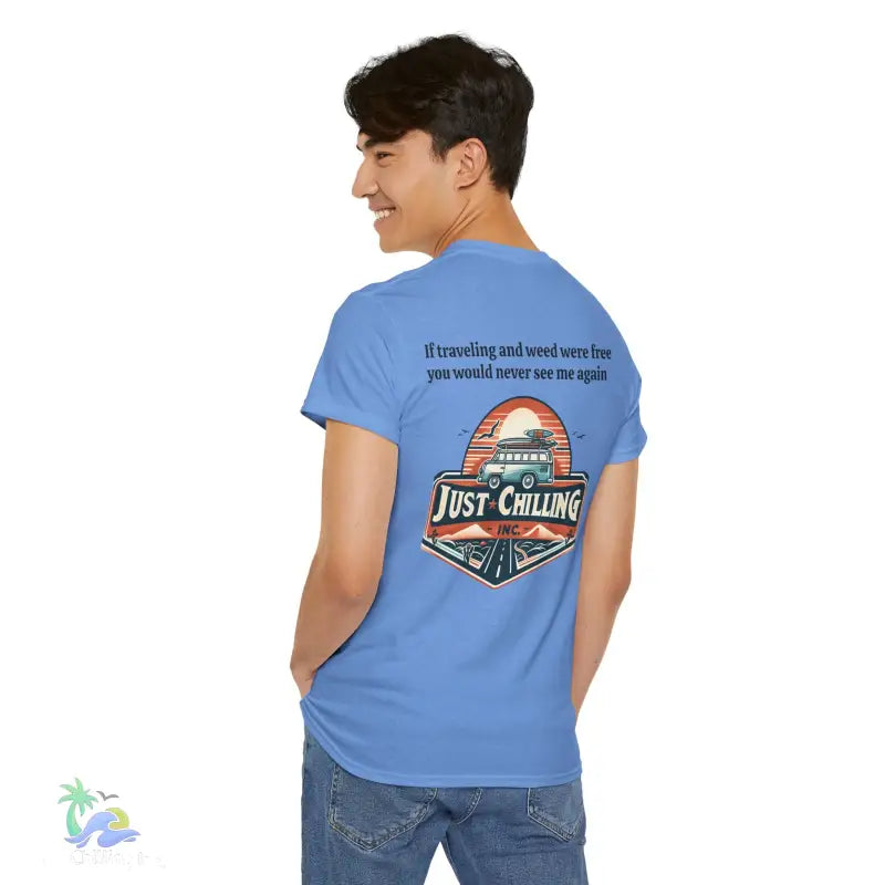 If traveling and weed were free you would never see me againUnisex Heavy Cotton tee - T-Shirt