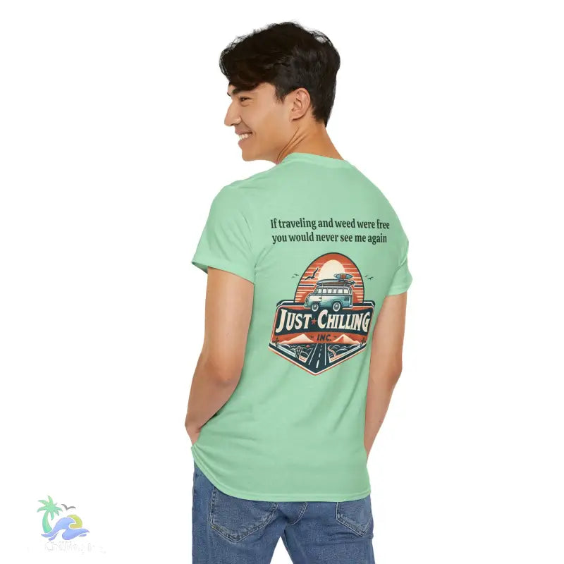 If traveling and weed were free you would never see me againUnisex Heavy Cotton tee - T-Shirt
