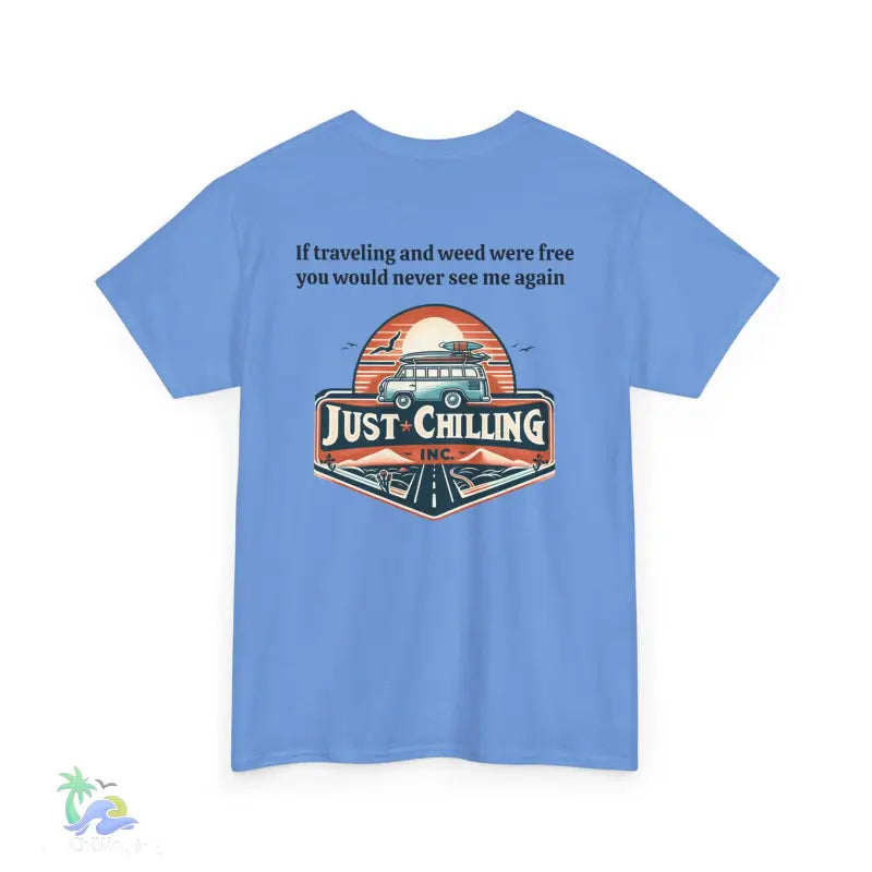 If traveling and weed were free you would never see me againUnisex Heavy Cotton tee - T-Shirt