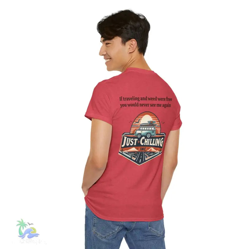 If traveling and weed were free you would never see me againUnisex Heavy Cotton tee - T-Shirt