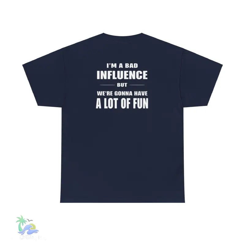 I’m a Bad Influence But We’re Going to Have a Lot of Fun T-Shirt | Just Chilling Inc. - Navy / S - T-Shirt