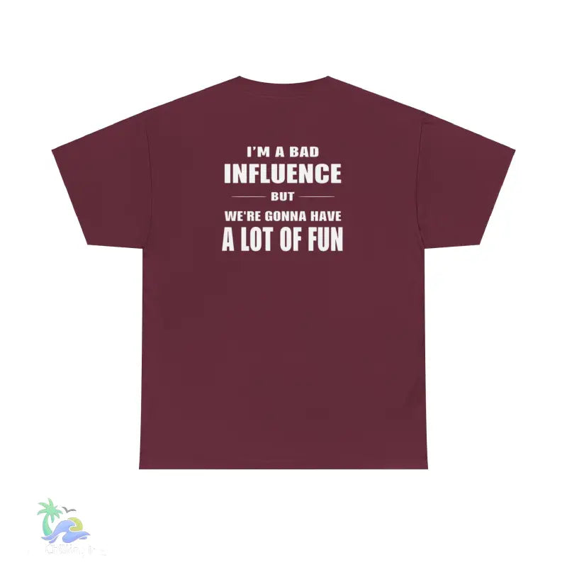 I’m a Bad Influence But We’re Going to Have a Lot of Fun T-Shirt | Just Chilling Inc. - Maroon / S - T-Shirt
