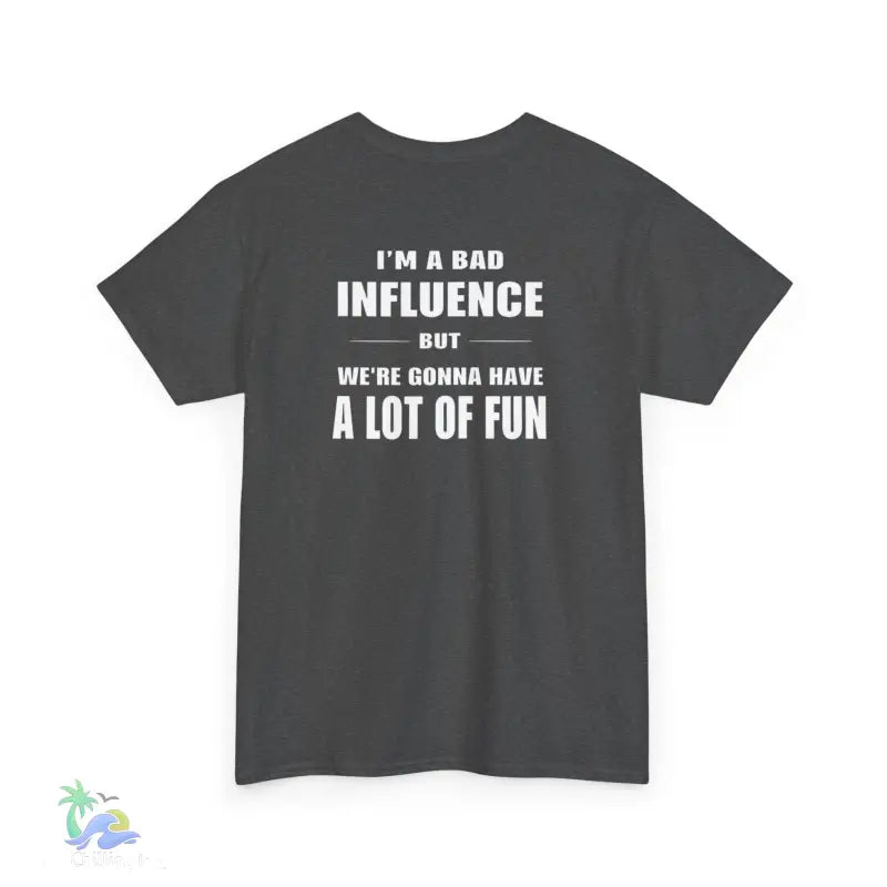 I’m a Bad Influence But We’re Going to Have a Lot of Fun T-Shirt | Just Chilling Inc. - T-Shirt