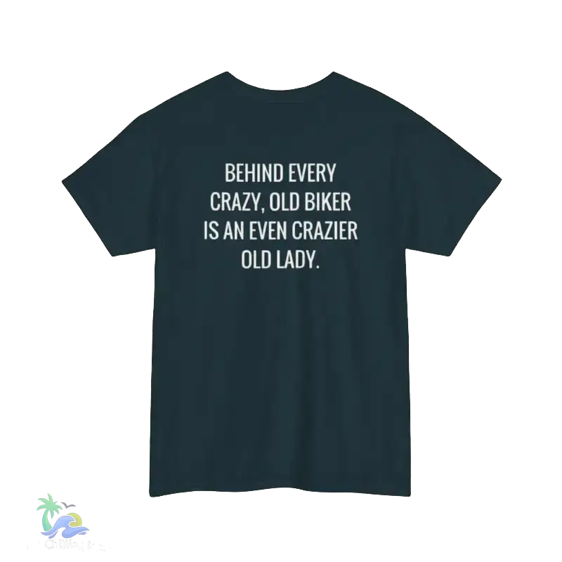 A dark green t-shirt with white text that reads "BEHIND EVERY CRAZY, OLD BIKER IS AN EVEN CRAZIER OLD LADY."