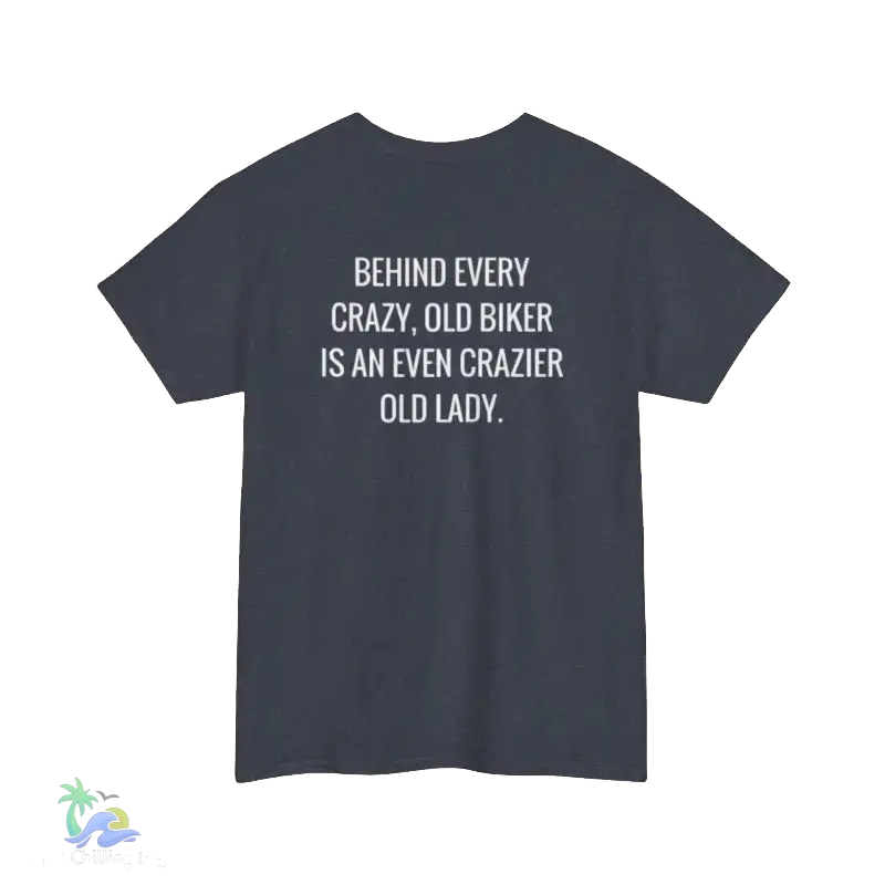 A gray t-shirt with white text that reads "BEHIND EVERY CRAZY, OLD BIKER IS AN EVEN CRAZIER OLD LADY."