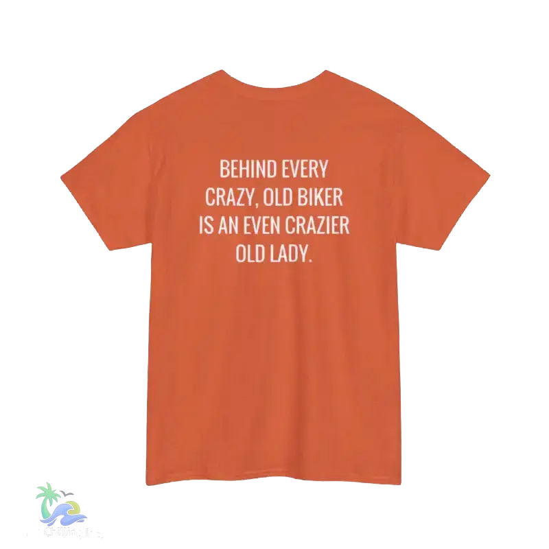 Orange t-shirt with white text: "BEHIND EVERY CRAZY, OLD BIKER IS AN EVEN CRAZIER OLD LADY."