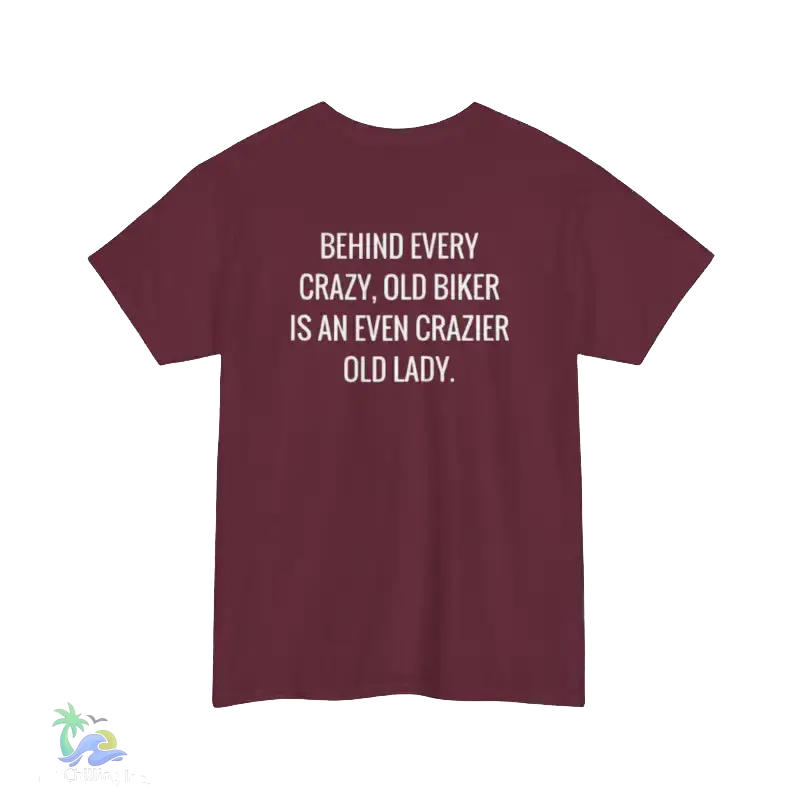 A maroon t-shirt with white text that reads "BEHIND EVERY CRAZY, OLD BIKER IS AN EVEN CRAZIER OLD LADY."