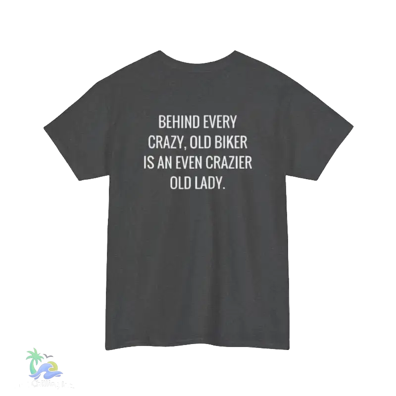 A gray t-shirt with white text that reads "BEHIND EVERY CRAZY, OLD BIKER IS AN EVEN CRAZIER OLD LADY."