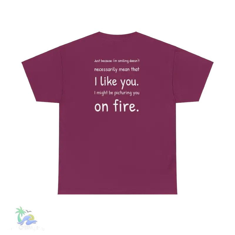 a maroon t - shirt with the words i like you on fire