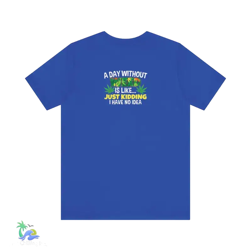 Unisex Jersey Short Sleeve Tee A day without weed tee - True Royal / S - T-Shirt