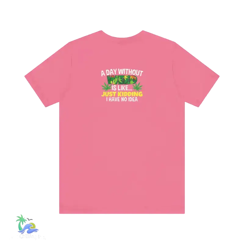 Unisex Jersey Short Sleeve Tee A day without weed tee - Charity Pink / S - T-Shirt