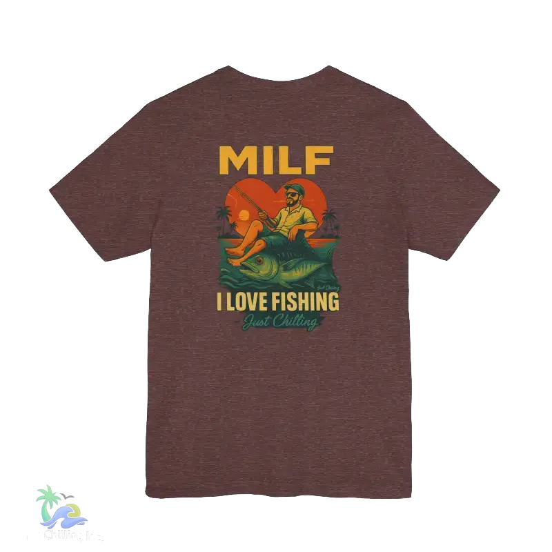 A t-shirt with a graphic design depicting a man fishing, accompanied by the text "MILF I LOVE FISHING Just Chilling".