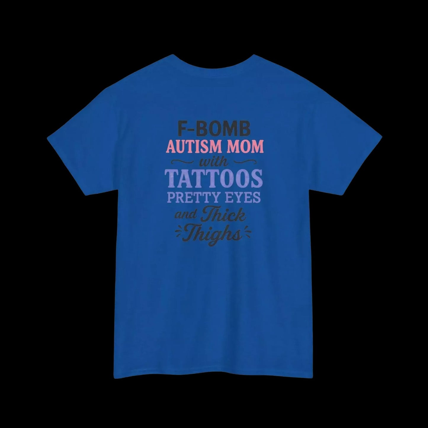 A blue t-shirt with text that reads "F-BOMB AUTISM MOM with TATToos pretty eyes and Thighs".