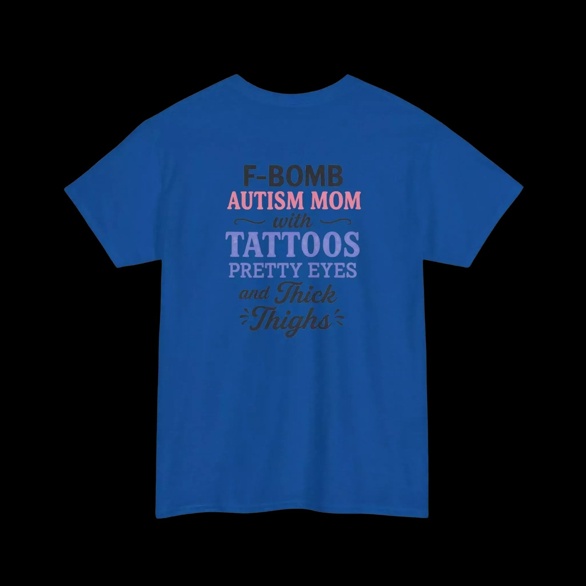 A blue t-shirt with text that reads "F-BOMB AUTISM MOM with TATToos pretty eyes and Thighs".