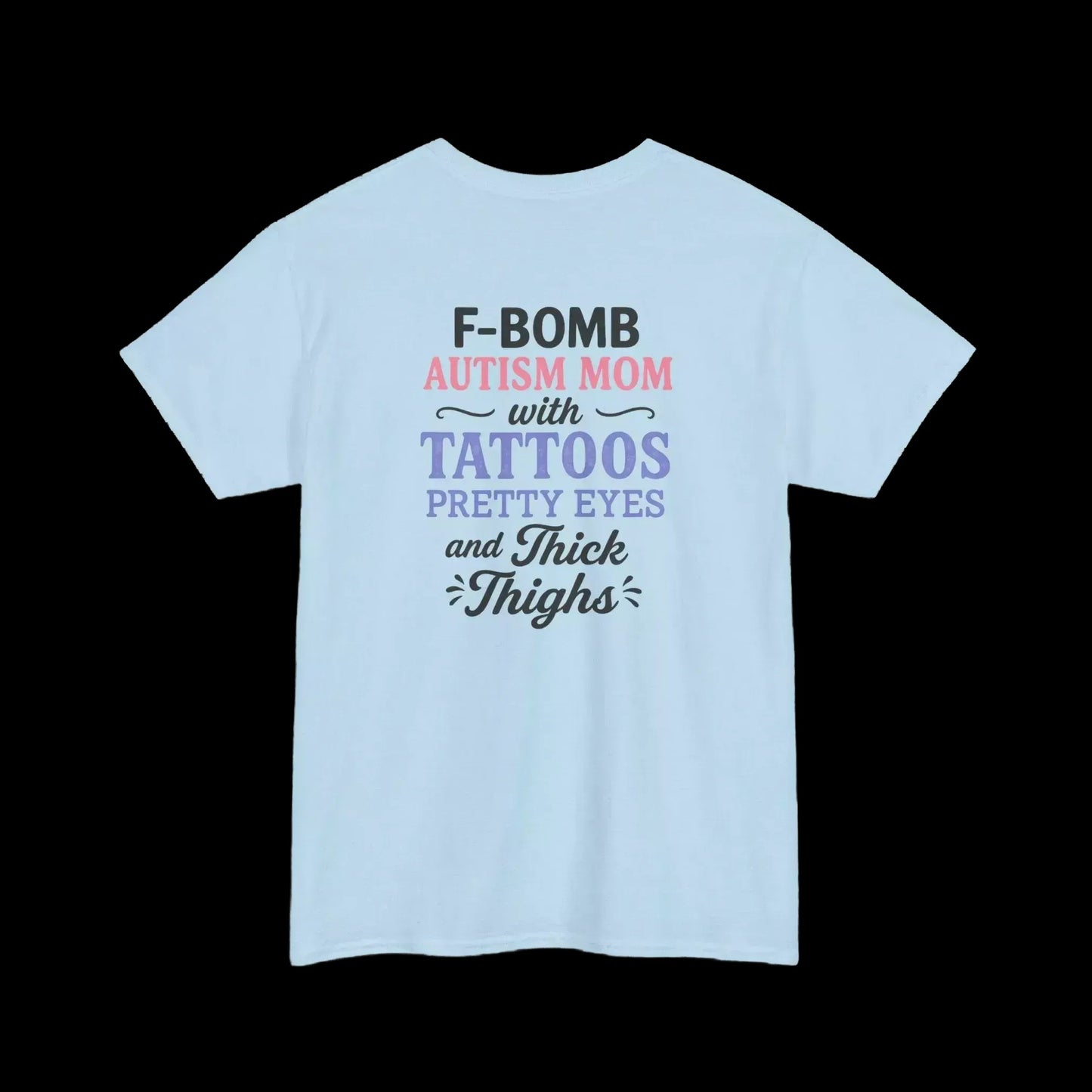 A light blue t-shirt with text that reads "F-BOMB AUTISM MOM with TATTOOES Pretty Eyes and THICK THIGHS" printed on it.