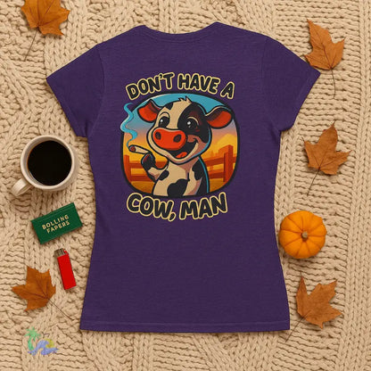 Don’t Have a Cow Man – Women’s Softstyle Stoner Vibes Tee | Just Chilling Inc. T Shirt