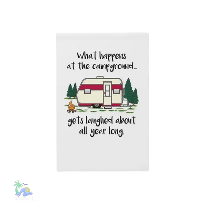 Garden & House Banner what happens at the campground it’s last about all year long - 12’’ × 18’’ - Home Decor