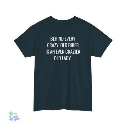 A dark green t-shirt with white text that reads "BEHIND EVERY CRAZY, OLD BIKER IS AN EVEN CRAZIER OLD LADY."