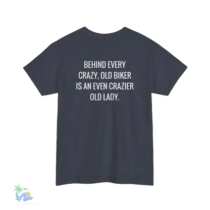 A gray t-shirt with white text that reads "BEHIND EVERY CRAZY, OLD BIKER IS AN EVEN CRAZIER OLD LADY."
