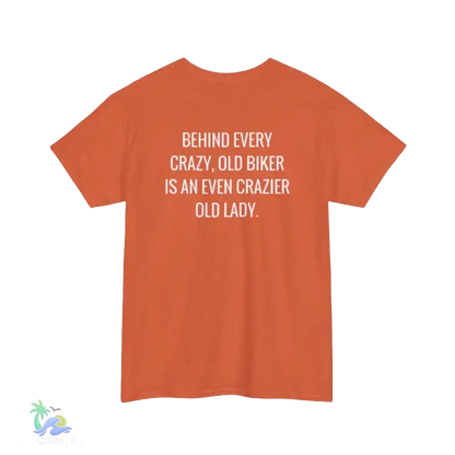 Orange t-shirt with white text: "BEHIND EVERY CRAZY, OLD BIKER IS AN EVEN CRAZIER OLD LADY."