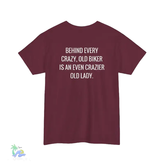 A maroon t-shirt with white text that reads "BEHIND EVERY CRAZY, OLD BIKER IS AN EVEN CRAZIER OLD LADY."