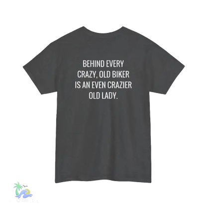 A gray t-shirt with white text that reads "BEHIND EVERY CRAZY, OLD BIKER IS AN EVEN CRAZIER OLD LADY."
